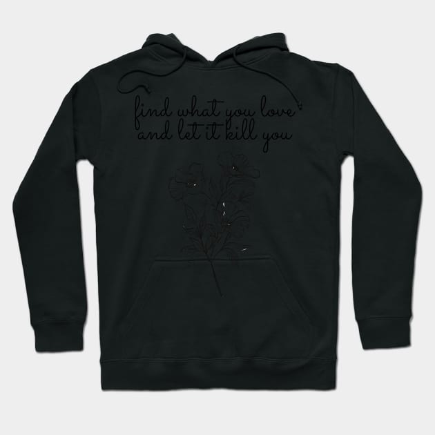 find what you love, let it kill you Hoodie by Faeblehoarder